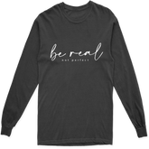 BE REAL NOT PERFECT LONG SLEEVE T SHIRT