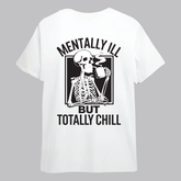 MENTALLY ILL BUT TOTALLY CHILL SHORT SLEEVE T SHIRT