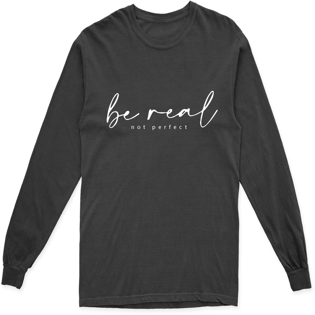 BE REAL NOT PERFECT LONG SLEEVE T SHIRT