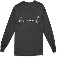 BE REAL NOT PERFECT LONG SLEEVE T SHIRT