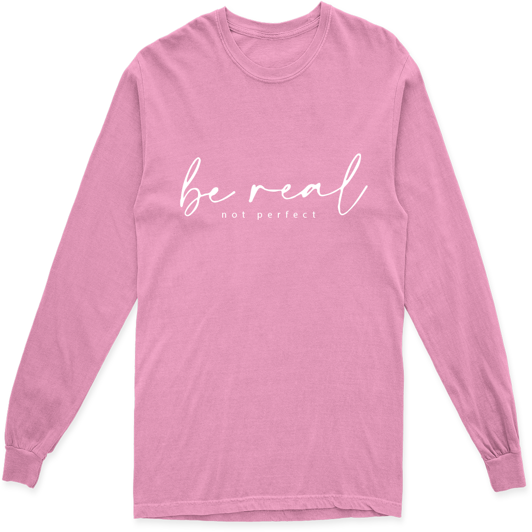 BE REAL NOT PERFECT LONG SLEEVE T SHIRT