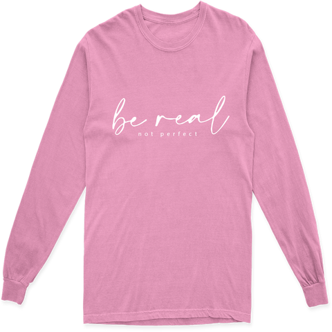 BE REAL NOT PERFECT LONG SLEEVE T SHIRT