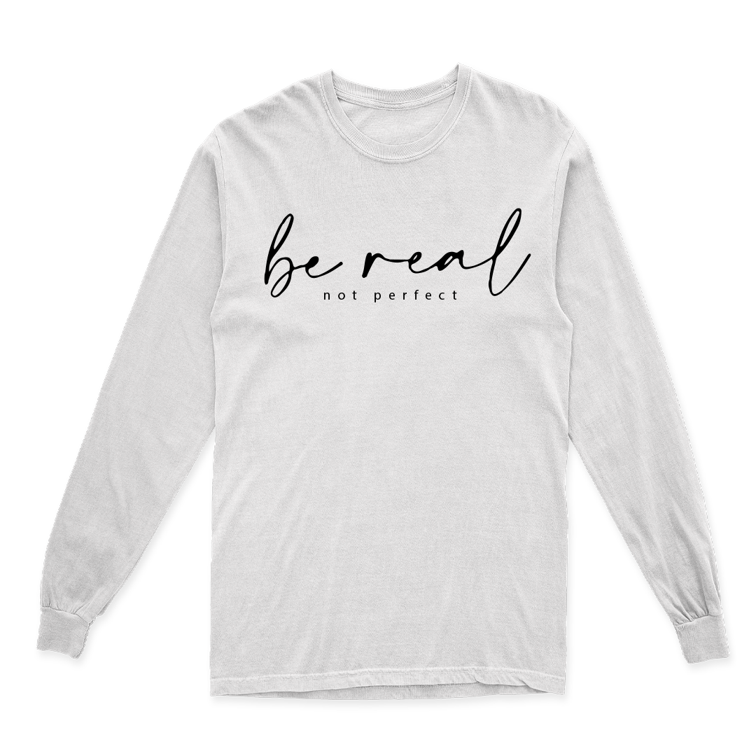 BE REAL NOT PERFECT LONG SLEEVE T SHIRT