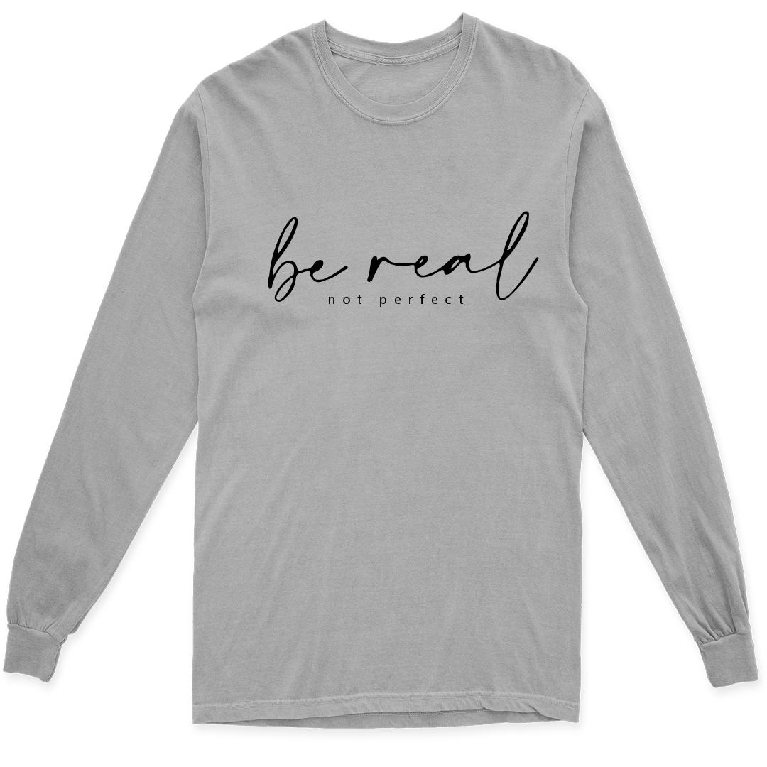 BE REAL NOT PERFECT LONG SLEEVE T SHIRT