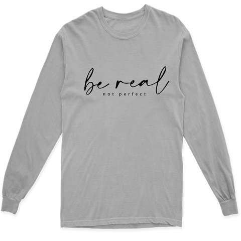 BE REAL NOT PERFECT LONG SLEEVE T SHIRT