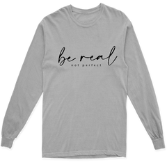 BE REAL NOT PERFECT LONG SLEEVE T SHIRT