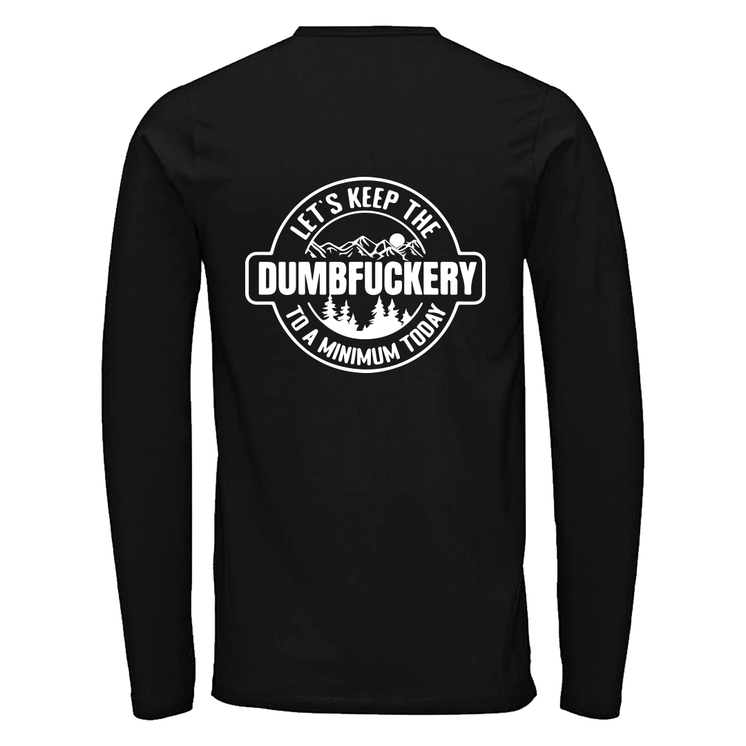 Long Sleeve T-shirt with 'Lets keep the Dumbfuckery to a minimum' design