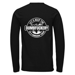 Long Sleeve T-shirt with 'Lets keep the Dumbfuckery to a minimum' design