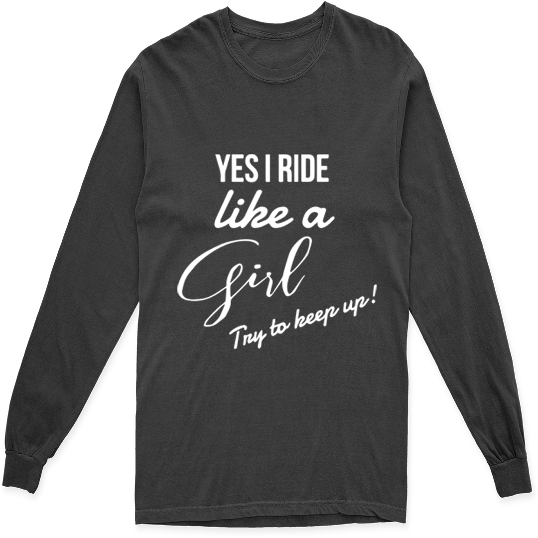 'YES I RIDE LIKE A GIRL TRY TO KEEP UP' LONG SLEEVE T SHIRT