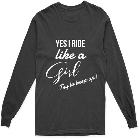 'YES I RIDE LIKE A GIRL TRY TO KEEP UP' LONG SLEEVE T SHIRT
