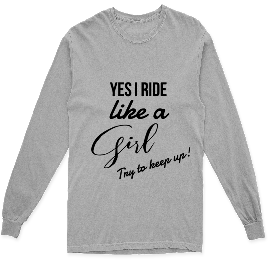 'YES I RIDE LIKE A GIRL TRY TO KEEP UP' LONG SLEEVE T SHIRT