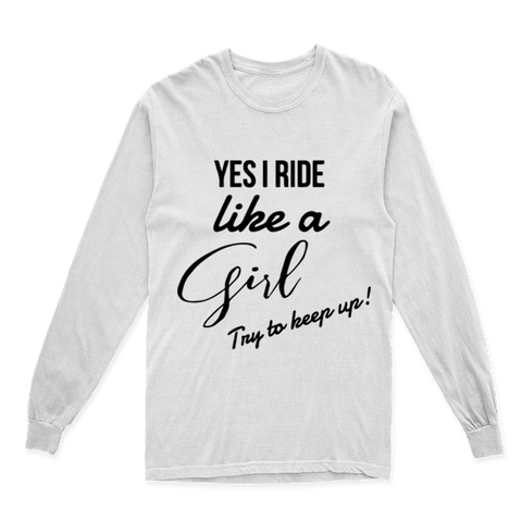'YES I RIDE LIKE A GIRL TRY TO KEEP UP' LONG SLEEVE T SHIRT