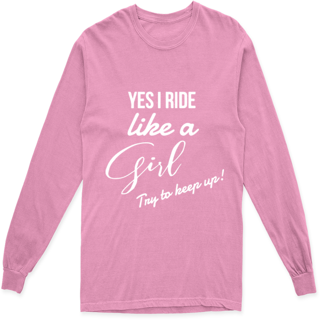 'YES I RIDE LIKE A GIRL TRY TO KEEP UP' LONG SLEEVE T SHIRT