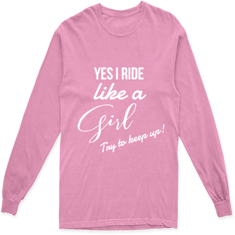 'YES I RIDE LIKE A GIRL TRY TO KEEP UP' LONG SLEEVE T SHIRT