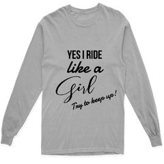 'YES I RIDE LIKE A GIRL TRY TO KEEP UP' LONG SLEEVE T SHIRT